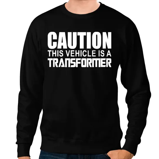 Caution This Vehicle is a Transformer Sweatshirts