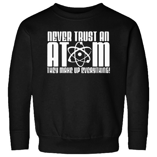Never Trust an Atom They Make Up Everything (2) Sweatshirts