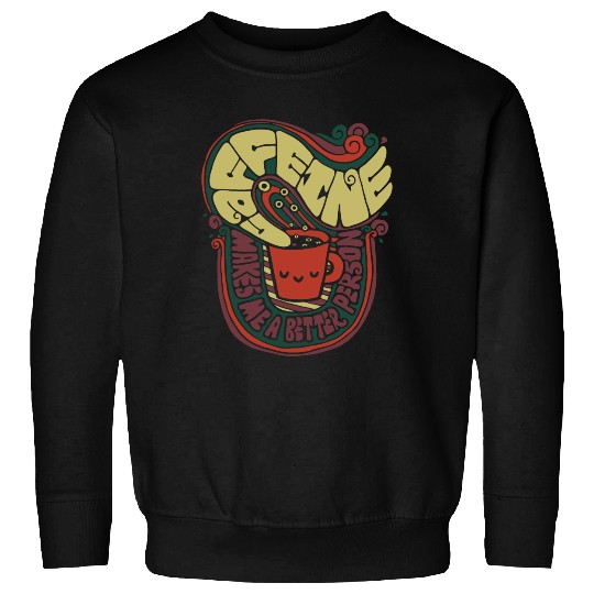 Caffeine, Makes me a better person Sweatshirts