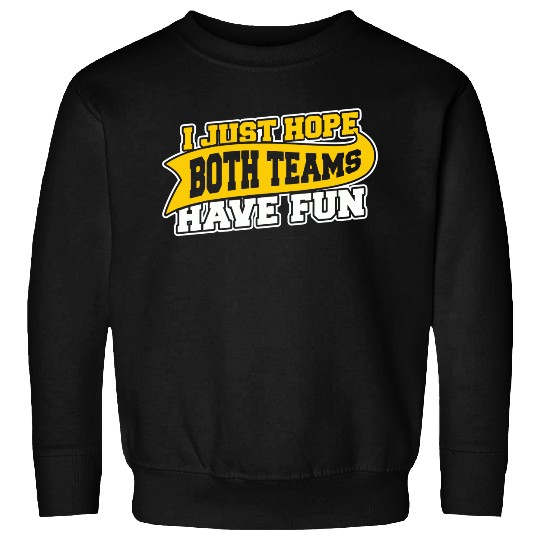 Discover I Just Hope Both Teams Have Fun Sweatshirts