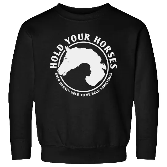 Hold Your Horses Sweatshirts
