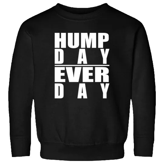 Hump Day Every Day Sweatshirts