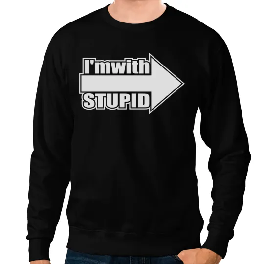 Im With Stupid Sweatshirts