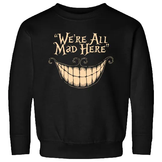Were All Mad Here Sweatshirts