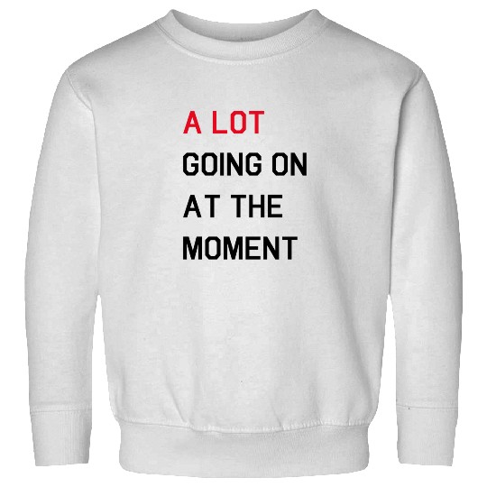 Discover A LOT GOING ON AT THE MOMENT - THE ERAS TOUR Sweatshirts
