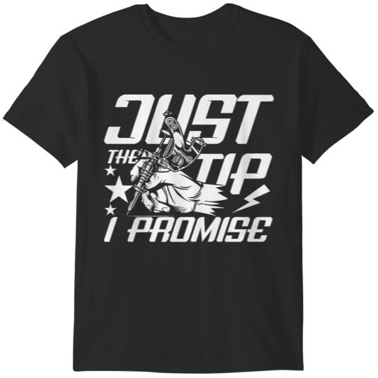 Tattoo Artist T- Shirt Just The Tip I Promise Tattoo T- Shirt T-Shirts