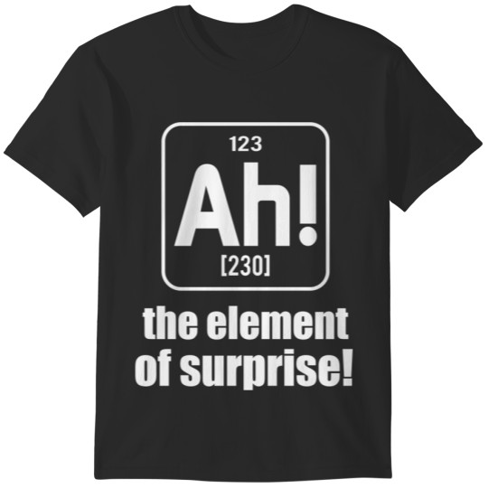 Ah The Element Of Surprise Chemists Funny Science Lover T-Shirts