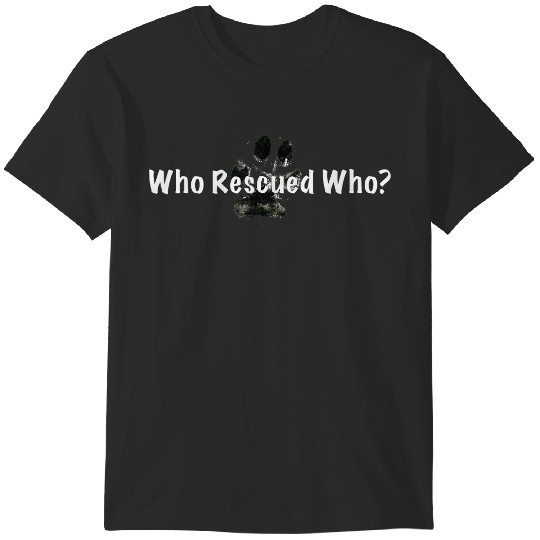 Who Rescued Who - Dog Rescue T-Shirts