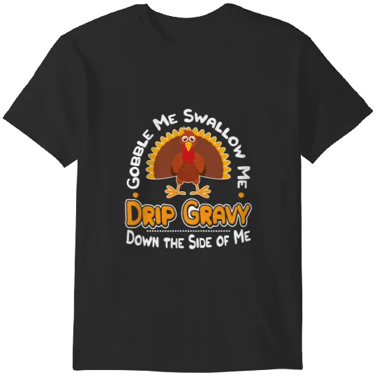 Gobble Me SwGobble Me Swallow Me Drip Gravy Down Turkey Thanksgiving T-Shirts