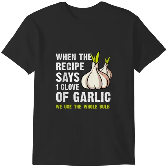 Garlic Lover Meme When the recipe says 1 One clove of quote T-Shirts