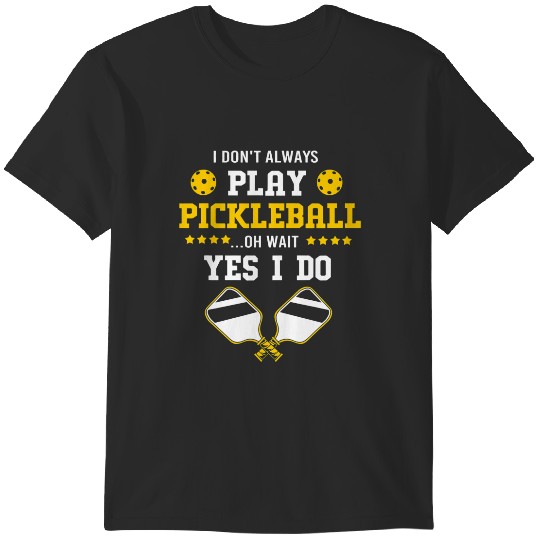 Discover Lacrosse Gift Funny Pickleball Lover I Dont Always Play Pickleball T-Shirts