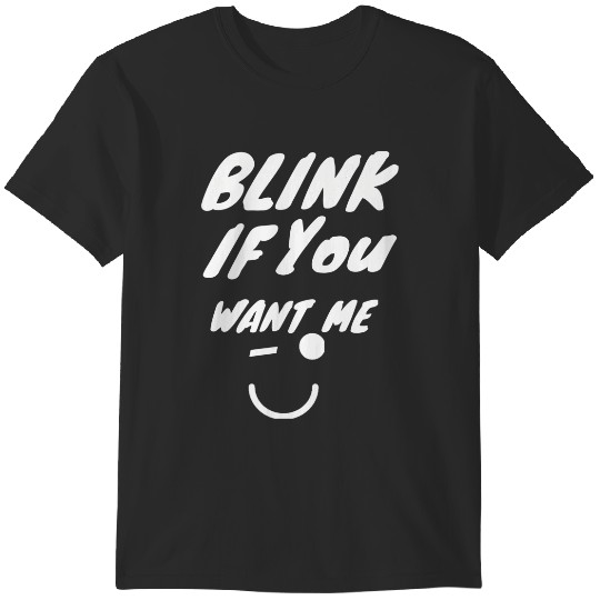Blink If You Want Me T-Shirts