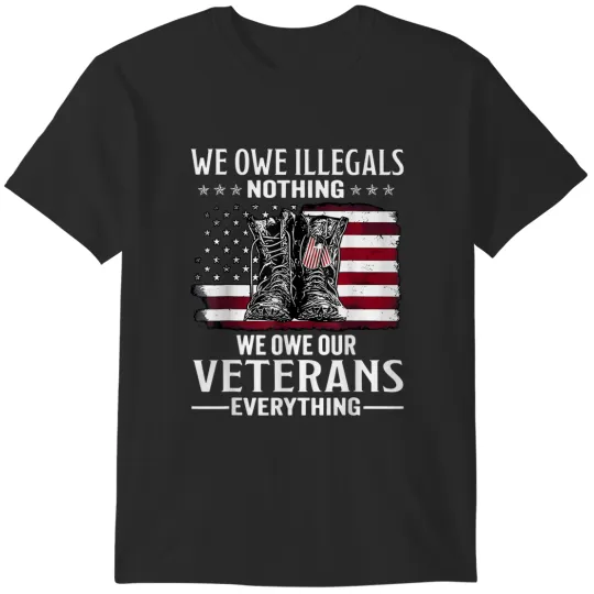 Discover We Owe Illegals Nothing We Owe Our Veterans Everything T-Shirts