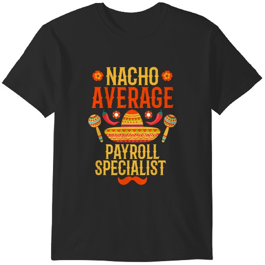 Discover cinco de mayo nacho average payroll specialist T-Shirts
