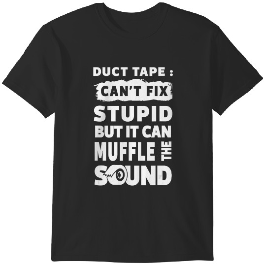 Discover duct tape can't fix stupid but it can muffle the sound funn T-Shirts