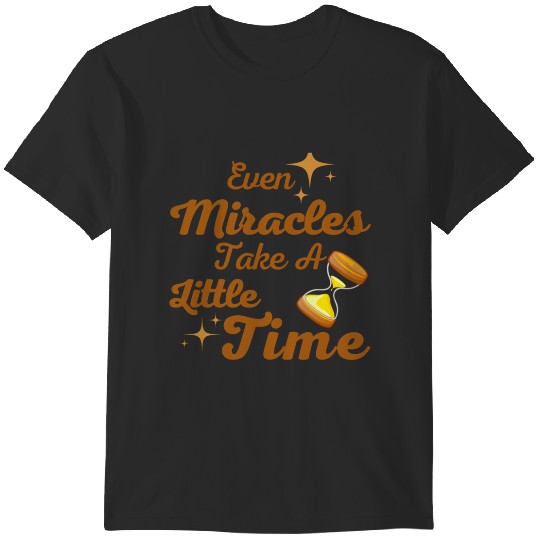 Discover Even Miracles Take a Little Time T-Shirts