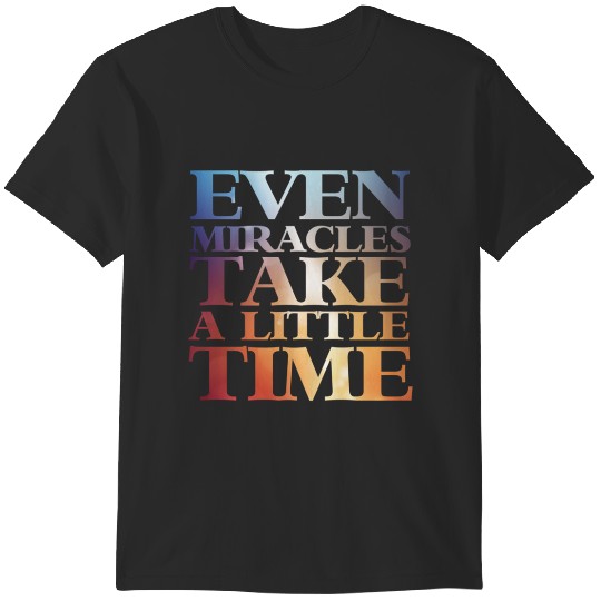 Discover Even miracles take a little time T-Shirts