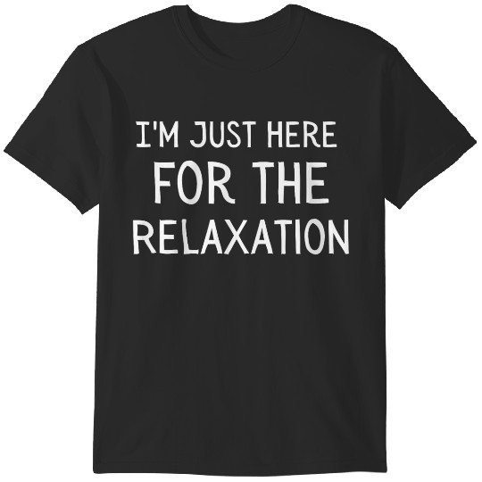 Discover I'm Just Here For The Relaxation T-Shirts