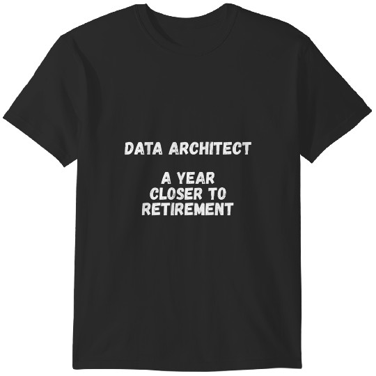 Discover Data Architect A Year Closer To Retirement T-Shirts