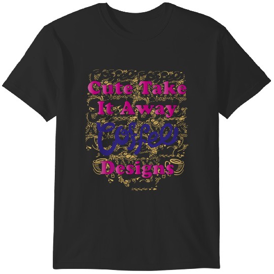 Discover Cute Take It Away Coffee Designs T-Shirts