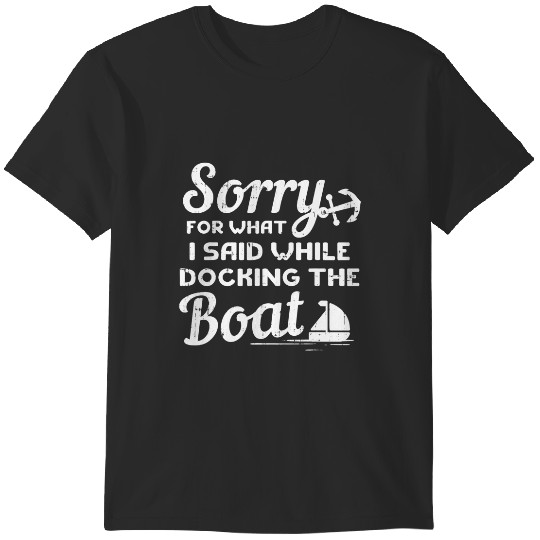 Discover Sorry For What I Said While Docking The Boat Boater Gift 1 T-Shirts