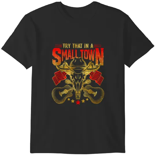 great country music for Try That in A Small Town T-Shirts