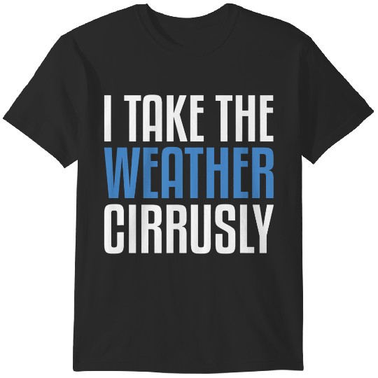 Discover I Take Weather Cirrusly Meteorologists Meteorology T-Shirts