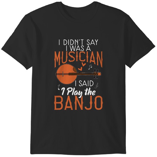 Discover DidnT Say I Was A Musician Playing Banjo Player Music Lover T-Shirts