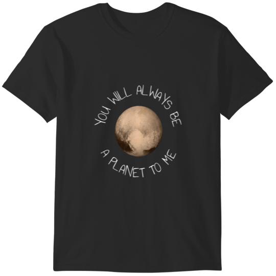 Discover Pluto, You Will Always Be A Planet To Me Funny T-Shirts