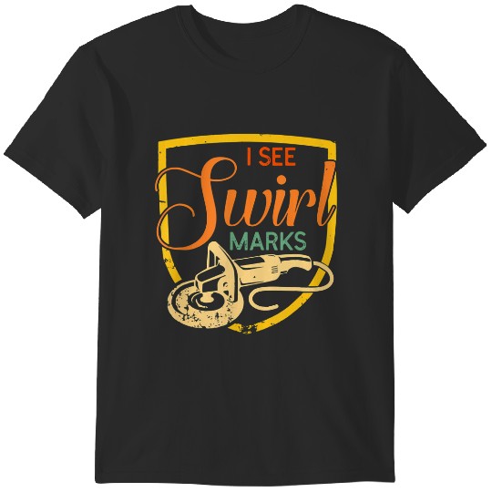 Discover i see swirl marks car detailer detailing quote car cleaning t T-Shirts