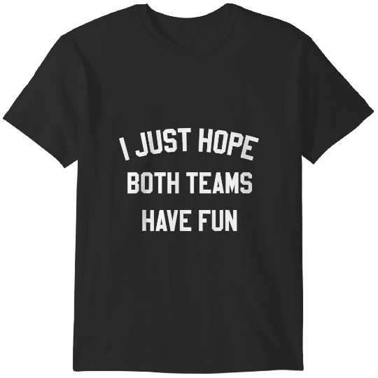 Discover i just hope both teams have fun humor quote T-Shirts