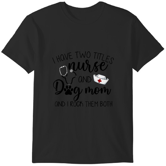 Discover i have two titles and dog mom and i rock them both T-Shirts