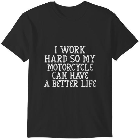 Discover i work hard so my motorcycle can have a better life biker T-Shirts