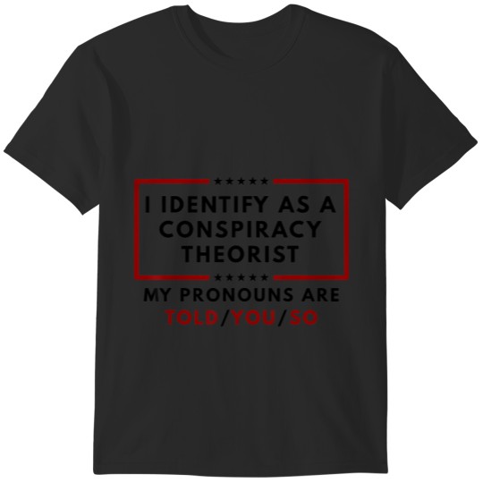 i identify as a conspiracy theorist my pronouns are told T-Shirts