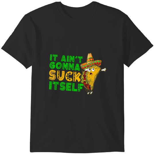 Discover it aint gonna suck itself taco cinco de mayo mexican fiesta T-Shirts