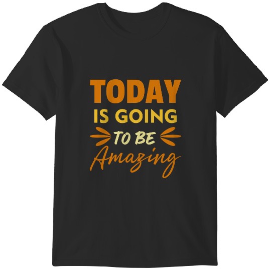 Discover Today is going to be amazingdesign Redbubble T-Shirts
