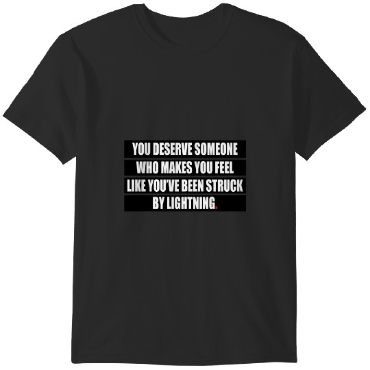 Discover You deserve someone who makes you feel like you’ve been struck by lightning T-Shirts