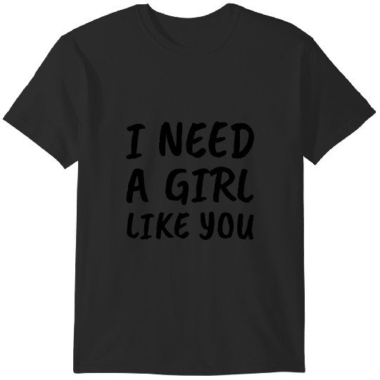 Discover I Need A  Like You T-Shirts