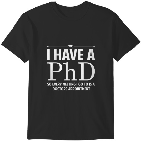 Discover I have a Ph.D T-Shirts