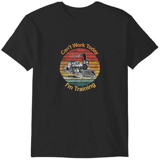 Discover Can_t Work Today I_m Training - Railroad Fan - Vintage Steam Train T-Shirts