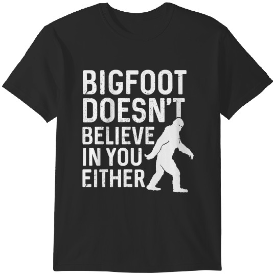 Discover Bigfoot doesnt believe in you either T-Shirts