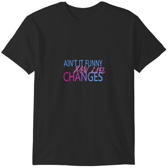 Discover aint it funny how life changes T-Shirts
