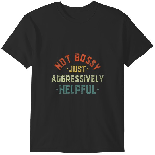 Discover Funny Not Bossy Just Aggressively Helpful T-Shirts