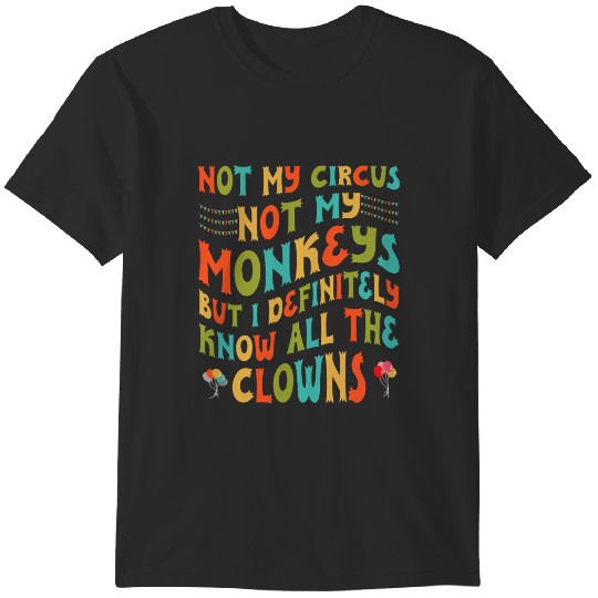 Funny Not My Circus Not My Monkeys But I Know All The Clowns T-Shirts
