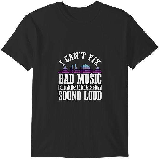 Discover I Can't Fix Bad Music But I Can Make It Sound Loud Tshirt T-Shirts
