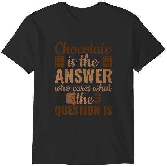Discover Chocolate Is Answer Who Cares What The Question Is T-Shirts