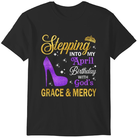 Discover Stepping Into My April Birthday With God's Grace Mercy  Gifts T-Shirts
