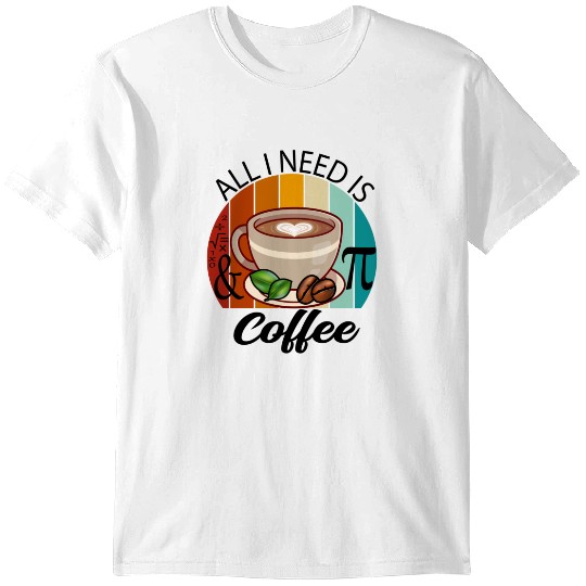 Discover All I Need Is Coffee And Pi  (13) T-Shirts