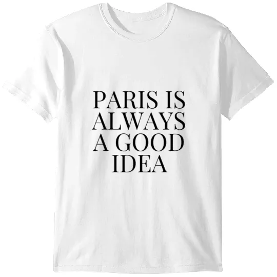 Discover Paris is Always a Good Idea Paris is Always a Good Idea T-Shirts