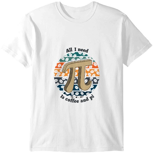 Discover All I Need Is Coffee And Pi  (18) T-Shirts